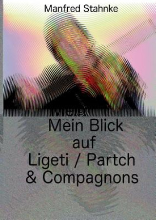 Kniha Mein Blick auf Ligeti / Partch & Compagnons Manfred Stahnke