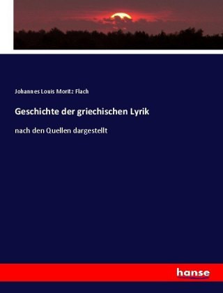 Könyv Geschichte der griechischen Lyrik Johannes Louis Moritz Flach