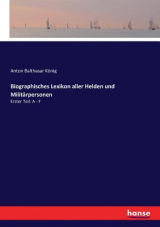 Kniha Biographisches Lexikon aller Helden und Militarpersonen Konig Anton Balthasar Konig