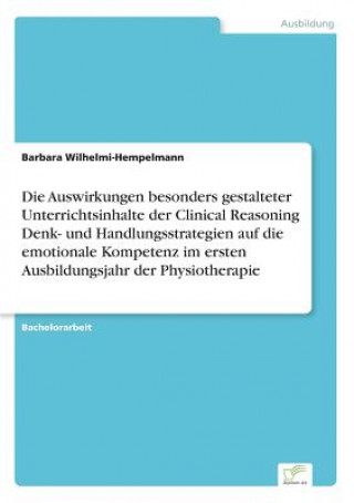 Książka Auswirkungen besonders gestalteter Unterrichtsinhalte der Clinical Reasoning Denk- und Handlungsstrategien auf die emotionale Kompetenz im ersten Ausb Barbara Wilhelmi-Hempelmann