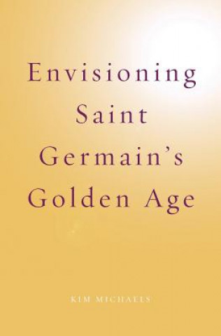 Kniha Envisioning Saint Germain's Golden Age Kim Michaels