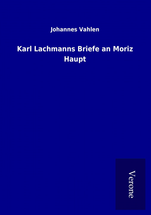 Carte Karl Lachmanns Briefe an Moriz Haupt Johannes Vahlen