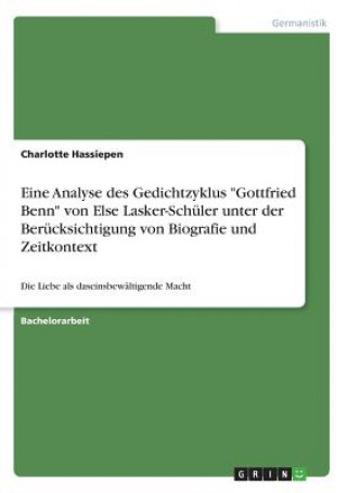 Kniha Eine Analyse des Gedichtzyklus Gottfried Benn von Else Lasker-Schuler unter der Berucksichtigung von Biografie und Zeitkontext Charlotte Hassiepen