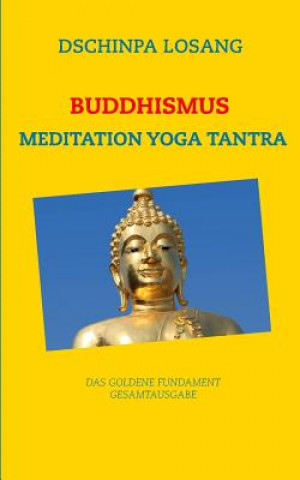 Kniha Buddhismus Meditation Yoga Tantra. Das goldene Fundament - Gesamtausgabe Dschinpa Losang