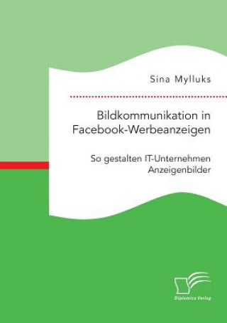 Książka Bildkommunikation in Facebook-Werbeanzeigen. So gestalten IT-Unternehmen Anzeigenbilder Sina Mylluks