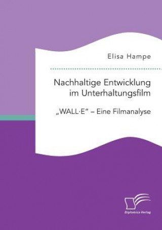 Książka Nachhaltige Entwicklung im Unterhaltungsfilm. WALL-E - Eine Filmanalyse Elisa Hampe