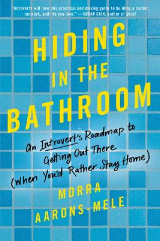 Könyv Hiding in the Bathroom: An Introvert's Roadmap to Getting Out There (When You'd Rather Stay Home) Morra Aarons-Mele