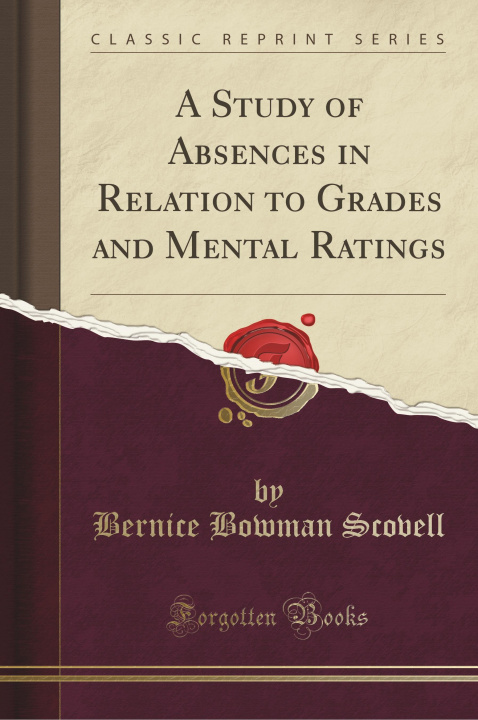 Carte A Study of Absences in Relation to Grades and Mental Ratings (Classic Reprint) Bernice Bowman Scovell