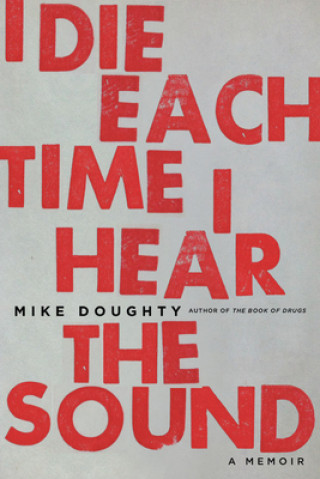 Kniha I Die Each Time I Hear the Sound Mike Doughty