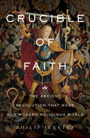 Carte Crucible of Faith: The Ancient Revolution That Made Our Modern Religious World Philip Jenkins