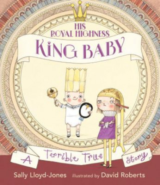 Kniha His Royal Highness, King Baby: A Terrible True Story Sally Lloyd-Jones