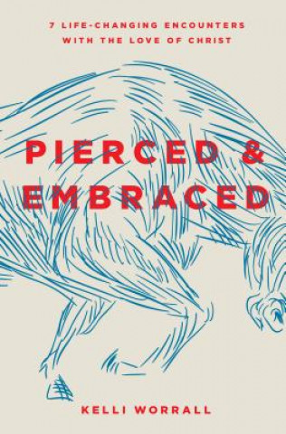 Book Pierced & Embraced: 7 Life-Changing Encounters with the Love of Christ Kelli Worrall