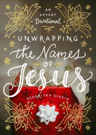 Kniha Unwrapping the Names of Jesus: An Advent Devotional Asheritah Ciuciu