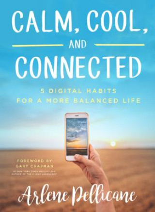 Knjiga Calm, Cool, and Connected: 5 Digital Habits for a More Balanced Life Arlene Pellicane