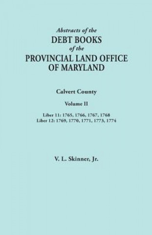 Kniha Abstracts of the Debt Books of the Provincial Land Office of Maryland. Calvert County, Volume II. Liber 11 Jr. Vernon L. Skinner