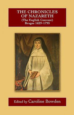 Könyv Chronicles of Nazareth (The English Convent), Bruges: 1629-1793 Caroline Bowden