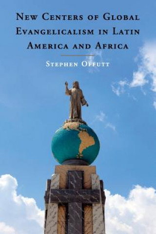 Könyv New Centers of Global Evangelicalism in Latin America and Africa Stephen Offutt