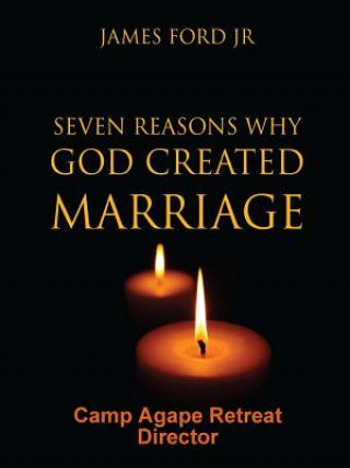 Kniha Seven Reasons Why God Created Marriage - Camp Agape Retreat Director Pastor James Ford Jr