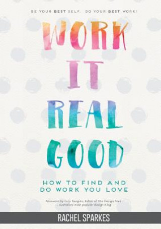 Carte Work it Real Good: How to Find and Do Work You Love Rachel Sparkes