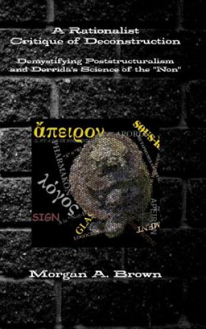 Livre Rationalist Critique of Deconstruction: Demystifying Poststructuralism and Derrida's Science of the "Non" Morgan Brown