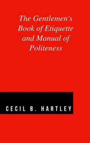 Könyv Gentlemen's Book of Etiquette and Manual of Politeness Cecil B. Hartley