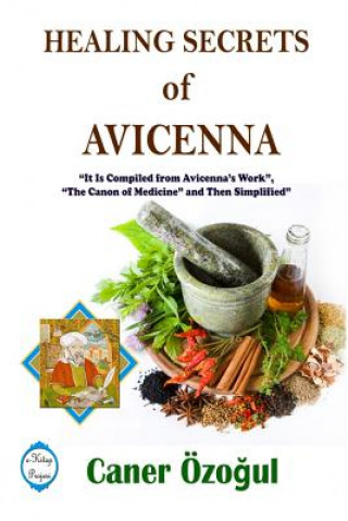 Książka Healing Secrets of Avicenna: it is Compiled from Avicenna's Work, "the Canon of Medicine" and Then Simplified Caner Ozogul