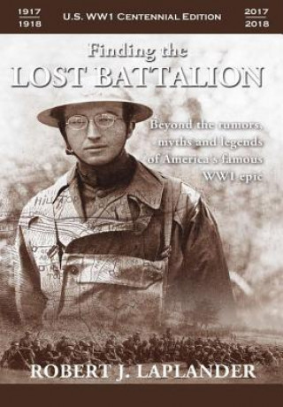 Knjiga Finding the Lost Battalion: Beyond the Rumors, Myths and Legends of America's Famous WW1 Epic - Hardcover Robert Laplander