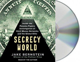 Audio Secrecy World: Inside the Panama Papers Investigation of Illicit Money Networks and the Global Elite Jake Bernstein