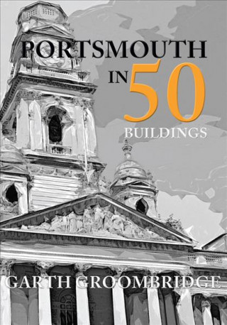 Kniha Portsmouth in 50 Buildings Garth Groombridge