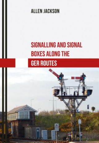 Könyv Signalling and Signal Boxes along the GER Routes Allen Jackson