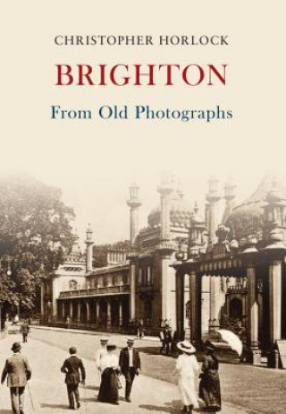 Kniha Brighton From Old Photographs Chris Horlock