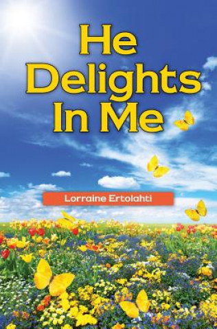 Knjiga He Delights in Me Lorraine Ertolahti