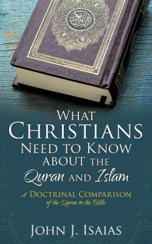 Kniha What Christians Need to Know about the Quran and Islam John J. Isaias