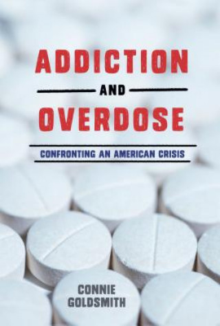 Könyv Addiction and Overdose: Confronting an American Crisis Connie Goldsmith