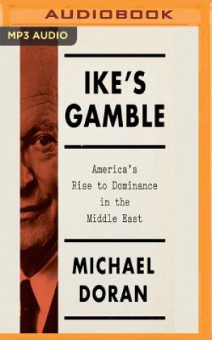 Digital Ike's Gamble: America's Rise to Dominance in the Middle East Michael Doran