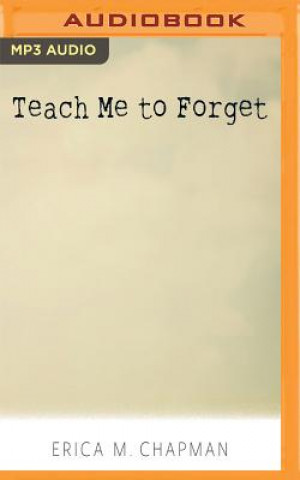 Digital Teach Me to Forget Erica M. Chapman