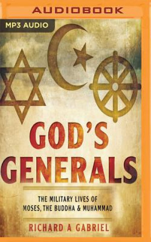 Digitale God's Generals: The Military Lives of Moses, Buddha, and Muhammad Richard A. Gabriel