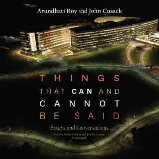 Audio Things That Can and Cannot Be Said: Essays and Conversations Arundhati Roy