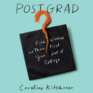 Audio Post Grad: Five Women and Their First Year Out of College Caroline Kitchener