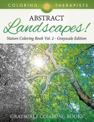 Könyv Abstract Landscapes! - Nature Coloring Book Vol. 2 Grayscale Edition Grayscale Coloring Books Coloring Therapist