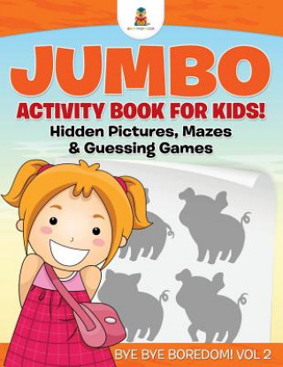Carte Jumbo Activity Book for Kids! Hidden Pictures, Mazes & Guessing Games Bye Bye Boredom! Vol 2 Baby Professor