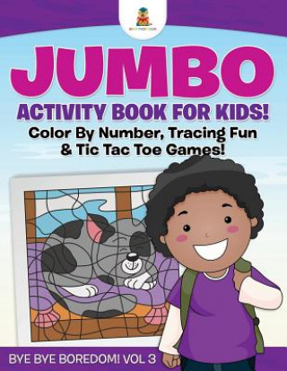 Book Jumbo Activity Book for Kids! Color By Number, Tracing Fun & Tic Tac Toe Games! Bye Bye Boredom! Vol 3 Baby Professor