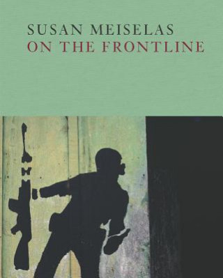 Könyv Susan Meiselas: On the Frontline Mark Holborn