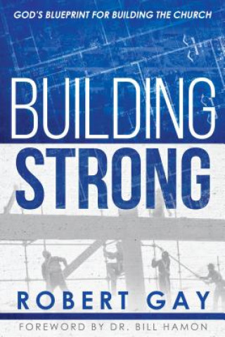 Knjiga Building Strong: God's Blueprint for Building the Church Robert Gay