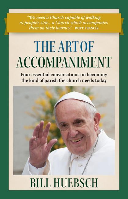 Kniha The Art of Accompaniment: Four Essential Conversations on Becoming the Kind of Parish the Church Needs Today Bill Huebsch