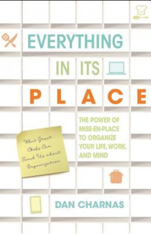 Kniha Everything in Its Place: The Power of Mise-En-Place to Organize Your Life, Work, and Mind Dan Charnas