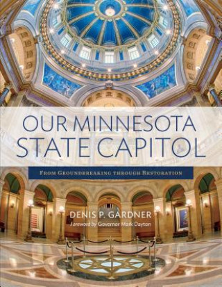 Kniha Our Minnesota State Capitol: From Groundbreaking Through Restoration Denis P. Gardner