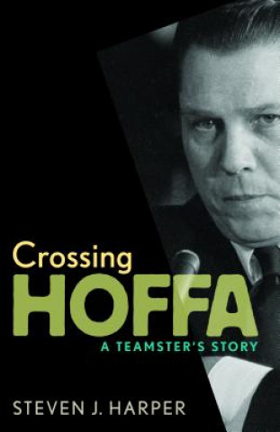 Книга Crossing Hoffa: A Teamster's Story Steven J. Harper