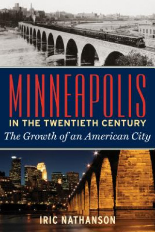 Book Minneapolis in the Twentieth Century: The Growth of an American City Iric Nathanson