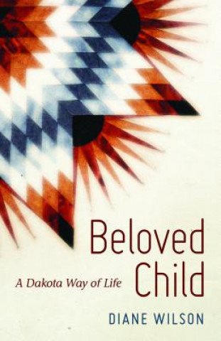 Book Beloved Child: A Dakota Way of Life Diane Wilson